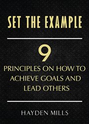 Set the Example : Nine Principles on How to Achieve Goals and Lead Others cover image