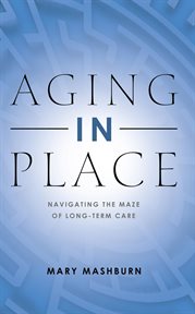 Aging in place : navigating the maze of long-term care cover image