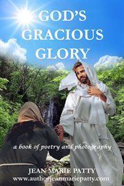 God's gracious glory : A Book of Poetry and Photography cover image