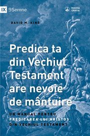 Your Old Testament Sermon Needs to Get Saved / Predica ta din Vechiul Testament are nevoie de mân : A Handbook for Teaching Christ from the Old Testament / Un manual pentru predicarea lui Hristos din cover image