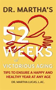 Dr. Martha's 52 Weeks of Victorious Aging : Tips to Ensure a Happy and Healthy Year at Any Age cover image
