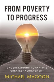 From Poverty to Progress : Understanding Humanity's Greatest Achievement cover image