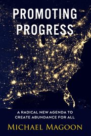 Promoting Progress : A Radical New Agenda to Create Abundance for All. From Poverty to Progress cover image