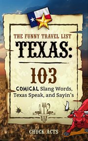 The Funny Travel List Texas: 103 Slang Words, Texas Speak, and Sayin's : 103 Slang Words, Texas Speak, and Sayin's cover image