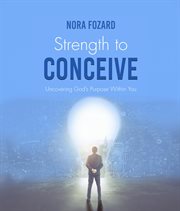 Strength to Conceive : Seeing God-Sized Vision for Your Family cover image