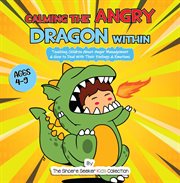 Calming the angry dragon within : Teaching Children About Anger Management & How to Deal With Their Feelings & Emotions cover image