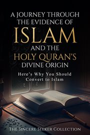 A journey through the evidence of islam and the holy quran's divine origin : Here's Why You Should Convert to ISLAM cover image