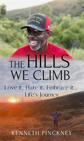 The Hills We Climb Love It, Hate It, Embrace It...Life's Journey : love it, hate it, embrace it-- life's journey cover image