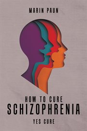 How to cure schizophrenia : Yes Cure cover image