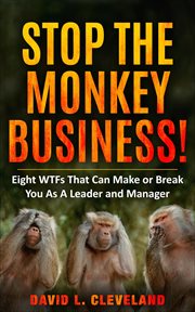 Stop the monkey business : Eight WTFs That Can Make or Break You as a Leader and Manager cover image