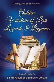 Golden wisdom of love legends & legacies : Guiding Grace cover image