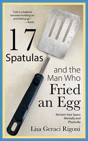 17 spatulas and the man who fried an egg : reclaim your space mentally and physically cover image
