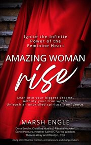 Amazing Woman Rise : Ignite the Infinite Power of the Feminine Heart cover image