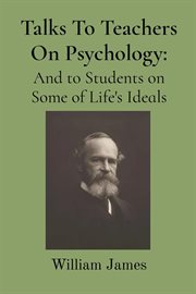 Talks to teachers on psychology : and to students on some of life's ideals cover image