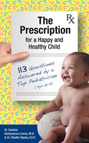 The Prescription for a Happy and Healthy Child : 113 questions answered by a top pediatrician, ages 0-5 cover image