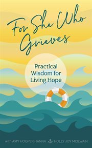 For she who grieves : practical wisdom for living hope cover image