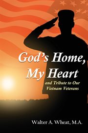 God's home, my heart : and Tribute to Our Vietnam Veterans cover image
