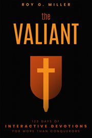 The Valiant : 123 Days of Interactive Devotions for More than Conquerors. 123 Days of Interactive Devotions for More Than Conquerors cover image