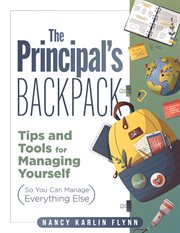 The Principal's Backpack : Tips and Tools for Managing Yourself (So You Can Manage Everything Else) (Become an effective school cover image