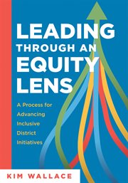 Leading Through and Equity Lens : A Process for Advancing Inclusive District Initiatives (Overcome barriers to educational equity and cover image