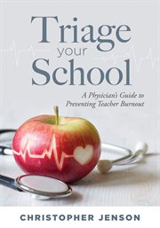 Triage Your School : A Physician's Guide to Preventing Teacher Burnout cover image