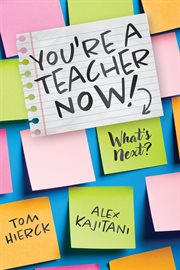 You're a Teacher Now! What's Next? : (Teacher tips for classroom management, relationship building, effective instruction, and self-care) cover image