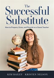 The Successful Substitute : How to Prepare, Grow, and Flourish as a Guest Teacher (Practical Tips, Teaching Strategies, and Clas cover image
