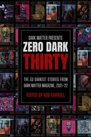 Dark matter presents zero dark thirty : The 30 Darkest Stories from Dark Matter Magazine, 2021-'22 cover image