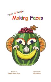 Fruits and veggies making faces : A Children's Picture Book About Feelings, Emotions, and Self-Expression cover image