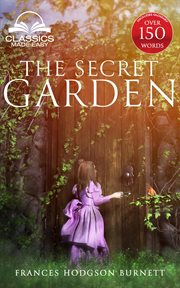 The secret garden (classics made easy) : Unabridged, with Glossary, Historic Orientation, Character, and Location Guide cover image