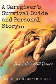 A caregiver's survival guide and personal story...but i can still dance cover image