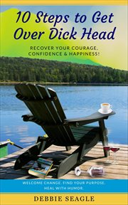 10 steps to get over Dick Head : recover your courage, confidence & happiness!. DOIT Books cover image