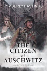 The citizen of auschwitz : An Unexpected Resistance cover image