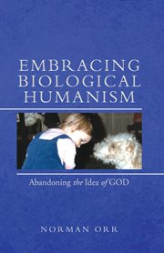 Embracing biological humanism : Abandoning the Idea of God cover image