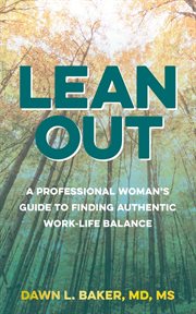 Lean out : A Professional Woman's Guide to Finding Authentic Work-Life Balance cover image