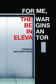 For Me, the War Begins in an Elevator : poems cover image