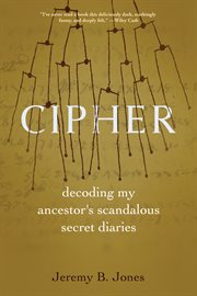 Cipher : Decoding My Ancestor's Scandalous Secret Diaries cover image