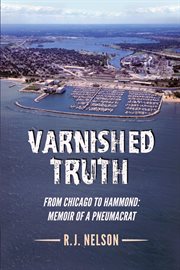 Varnished Truth : From Chicago to Hammond - Memoir of a Pneumacrat cover image