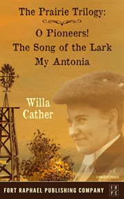 The prairie trilogy : O pioneers! ; The song of the lark ; My Antonia cover image