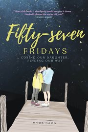 Fifty-Seven Fridays : Losing Our Daughter, Finding Our Way cover image