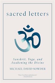 Sacred Letters : Sanskrit, Yoga, And Awakening The Divine cover image