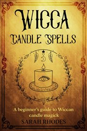 Wicca candle spells : A Beginner's Guide to Wiccan Candle Magick cover image