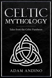 Celtic mythology : Tales From the Celtic Pantheon cover image