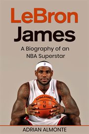 Lebron james : A Biography of an NBA Superstar cover image