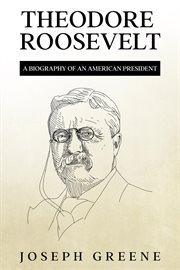 Theodore roosevelt : A Biography of an American President cover image