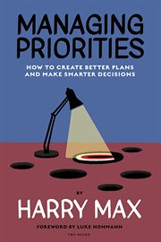 Managing Priorities : How to Create Better Plans and Make Smarter Decisions cover image