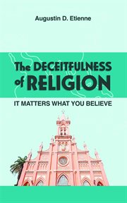 The deceitfulness of religion : It Matters What You Believe cover image