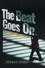The beat goes on : A Street Cop's Stories cover image