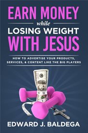 Earn money while losing weight with jesus: how to advertise your products, services, and content cover image