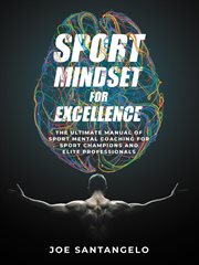 Sport mindset for excellence : The Ultimate Manual of Sport Mental Coaching for Sport Champions and Elite Professionals cover image